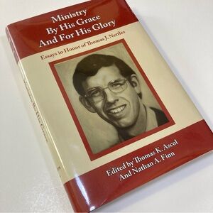 Ministry By His Grace And For His Glory Essays in Honor of Thomas J. Nettles HC